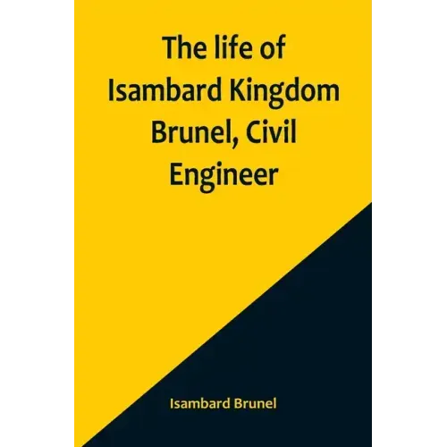 The life of Isambard Kingdom Brunel, Civil Engineer