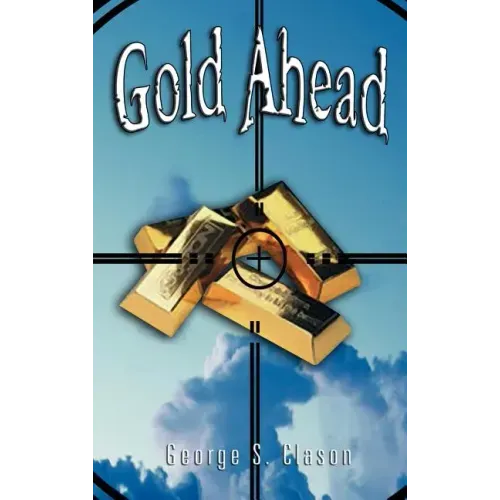 Gold Ahead by George S. Clason (the Author of the Richest Man in Babylon)