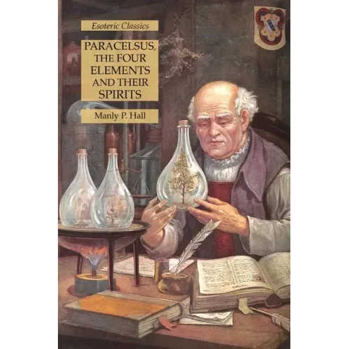 Paracelsus, the Four Elements and Their Spirits: Esoteric Classics