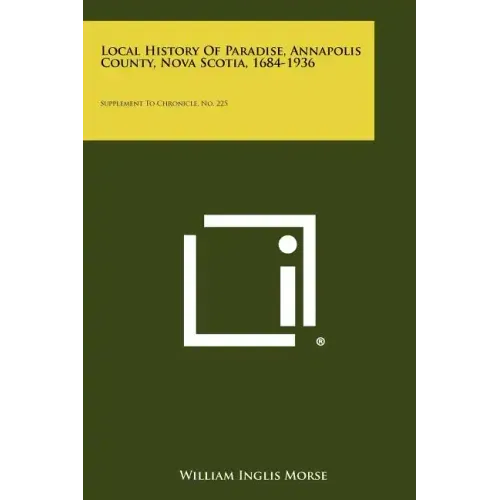 Local History Of Paradise, Annapolis County, Nova Scotia, 1684-1936: Supplement To Chronicle, No. 225