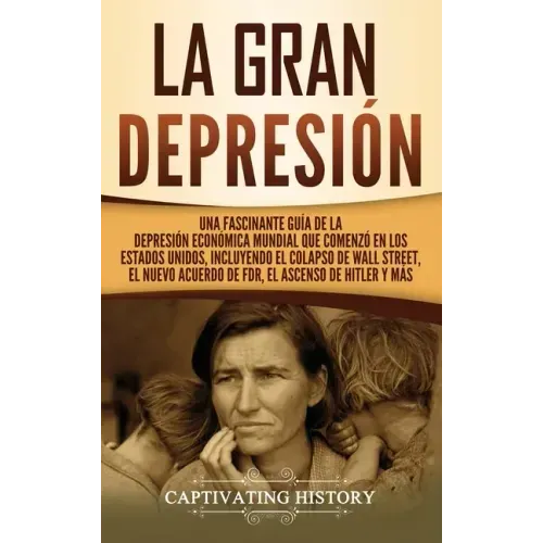 La gran Depresión: Una Fascinante Guía de la Depresión Económica Mundial Que Comenzó en los Estados Unidos, Incluyendo El Colapso De Wall