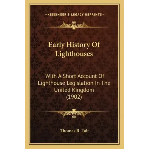 Early History Of Lighthouses: With A Short Account Of Lighthouse Legislation In The United Kingdom (1902)