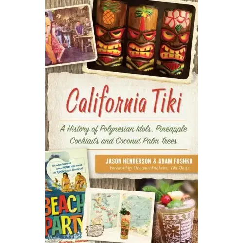 California Tiki: A History of Polynesian Idols, Pineapple Cocktails and Coconut Palm Trees