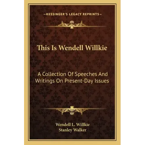 This Is Wendell Willkie: A Collection of Speeches and Writings on Present-Day Issues