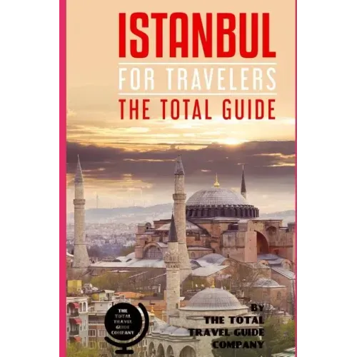 ISTANBUL FOR TRAVELERS. The total guide: The comprehensive traveling guide for all your traveling needs. By THE TOTAL TRAVEL GUIDE COMPANY