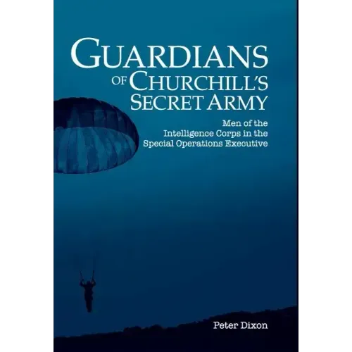 Guardians of Churchill's Secret Army: Men of the Intelligence Corps in the Special Operations Executive