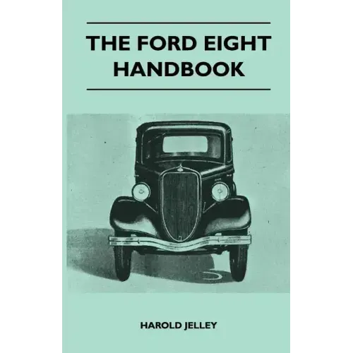 The Ford Eight Handbook - Being A New Edition Of 'The Popular Ford Handbook' - A Complete Guide For Owners And Prospective Purchasers (Covers Models F