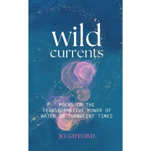 Wild Currents: Poems On The Transformative Power of Water in Turbulent Times