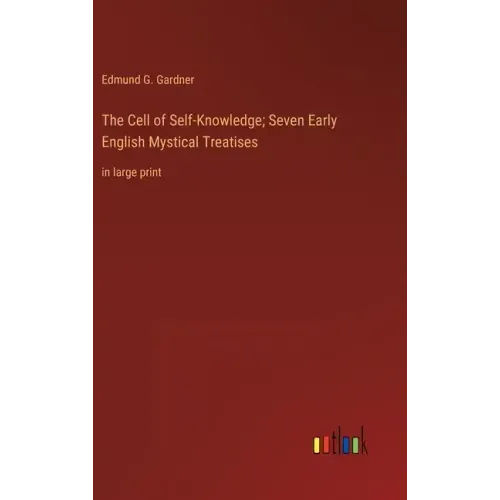 The Cell of Self-Knowledge; Seven Early English Mystical Treatises: in large print