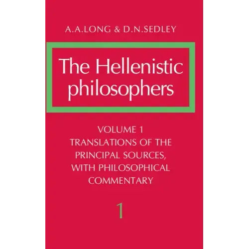 The Hellenistic Philosophers: Volume 1, Translations of the Principal Sources with Philosophical Commentary