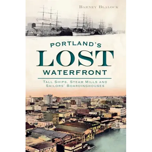 Portland's Lost Waterfront: Tall Ships, Steam Mills and Sailors' Boardinghouses