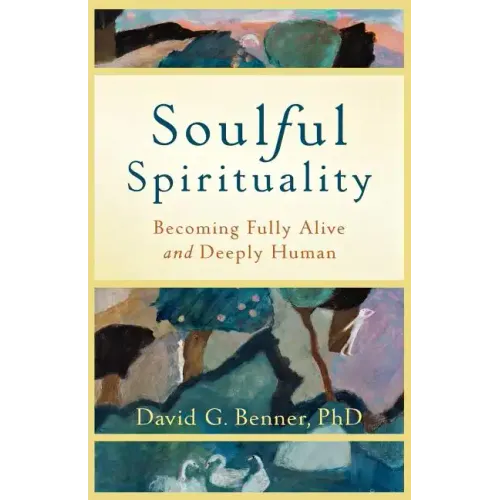 Soulful Spirituality: Becoming Fully Alive and Deeply Human