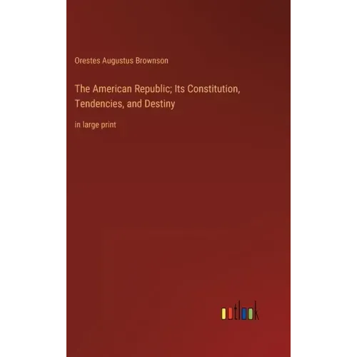 The American Republic; Its Constitution, Tendencies, and Destiny: in large print
