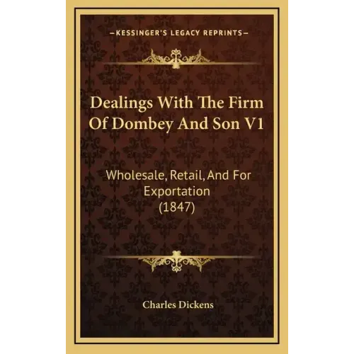 Dealings with the Firm of Dombey and Son V1: Wholesale, Retail, and for Exportation (1847)