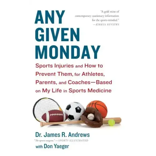 Any Given Monday: Sports Injuries and How to Prevent Them for Athletes, Parents, and Coaches - Based on My Life in Sports Medicine
