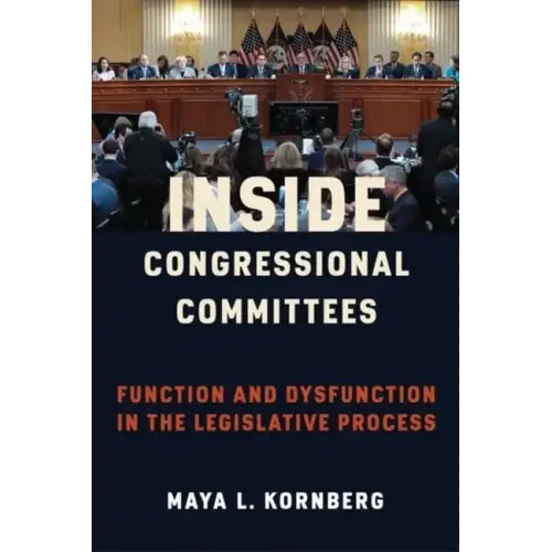 Inside Congressional Committees: Function and Dysfunction in the Legislative Process