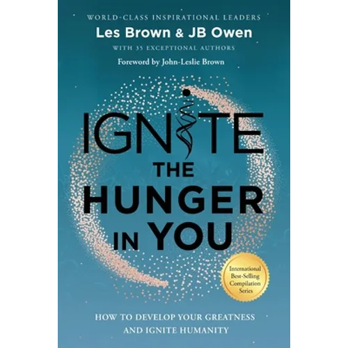 Ignite the Hunger in You: How to Develop Your Greatness and Ignite Humanity