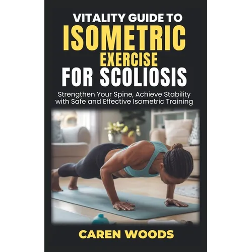 Vitality Guide to Isometric Exercises for Scoliosis: Strengthen Your Spine, Achieve Stability with Safe and Effective Isometric Training