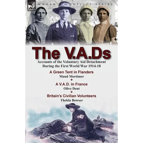 The V.A.Ds: Accounts of the Voluntary Aid Detachment During the First World War 1914-18-A Green Tent in Flanders by Maud Mortimer, A V.A.D. in France
