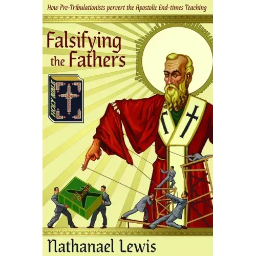 Falsifying The Fathers: How Pre-Tribulationists Pervert the Apostolic End-times Teaching