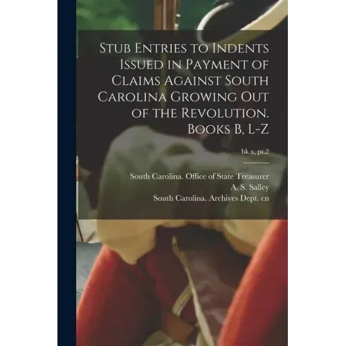 Stub Entries to Indents Issued in Payment of Claims Against South Carolina Growing out of the Revolution. Books B, L-Z; bk.x, pt.2