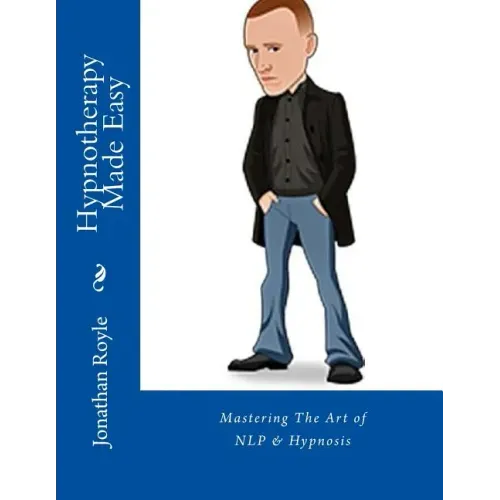 Hypnotherapy Made Easy: Mastering The Art of NLP & Hypnosis