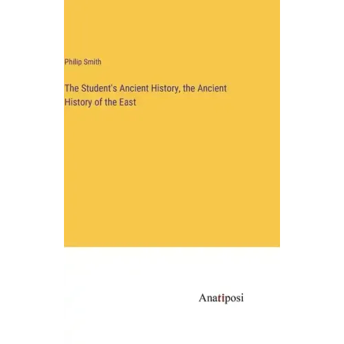 The Student's Ancient History, the Ancient History of the East