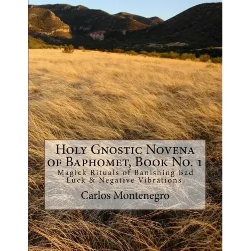 Holy Gnostic Novena of Baphomet, Book No. 1: Magick Rituals of Banishing Bad Luck & Negative Vibrations.