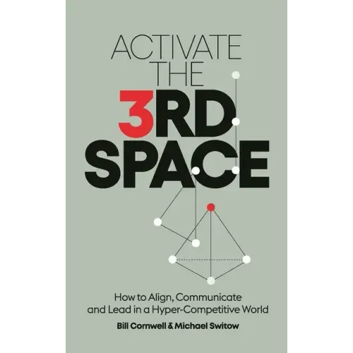 Activate the Third Space: How to Align, Communicate and Lead in a Hyper-Competitive World