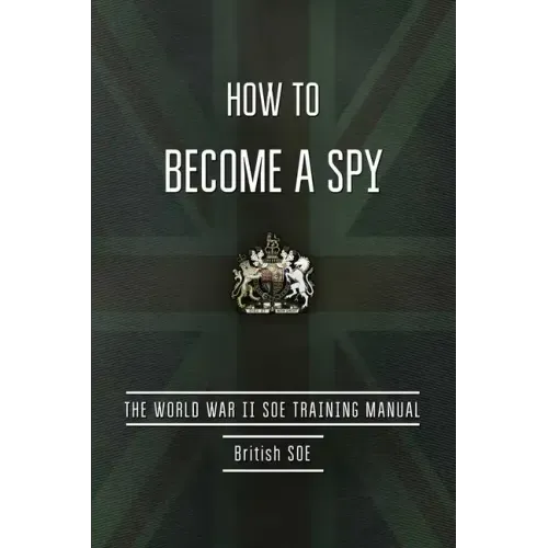 How to Become a Spy: The World War II SOE Training Manual
