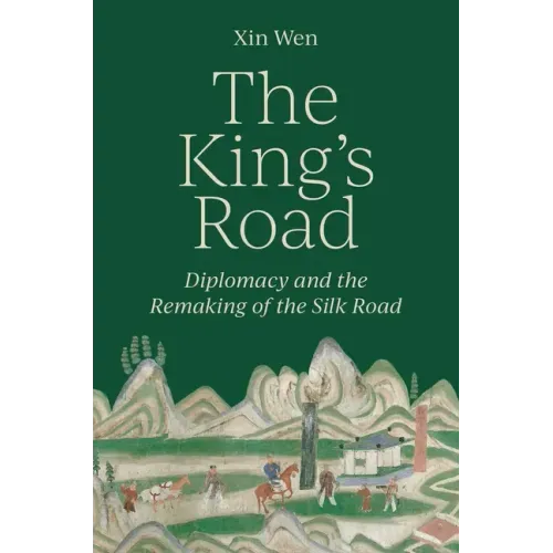 The King's Road: Diplomacy and the Remaking of the Silk Road