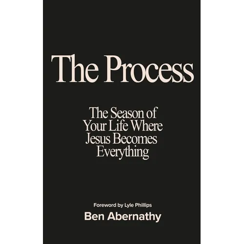 The Process: The Season of Your Life Where Jesus Becomes Everything