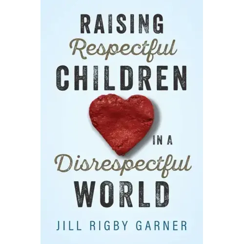 Raising Respectful Children in a Disrespectful World (3rd Edition)