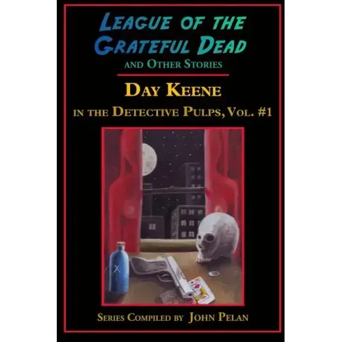 League of the Grateful Dead and Other Stories: Day Keene in the Detective Pulps Volume I