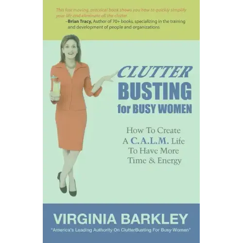 ClutterBusting For Busy Women: How To Create A C.A.L.M. Life To Have More Time & Energy