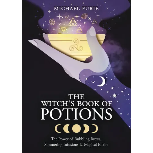 The Witch's Book of Potions: The Power of Bubbling Brews, Simmering Infusions & Magical Elixirs