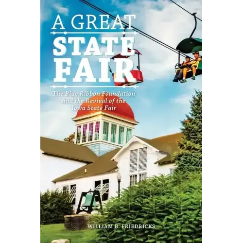 A Great State Fair: The Blue Ribbon Foundation and the Revival of the Iowa State
