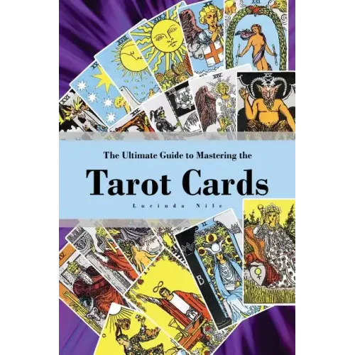 The Ultimate Guide to Mastering the Tarot Cards: An In-depth Beginners Guide to Discovering the Secrets and Mysteries Behind the Cards, Spreads and Me