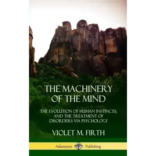 The Machinery of the Mind: The Evolution of Human Instincts, and the Treatment of Disorders via Psychology (Hardcover)