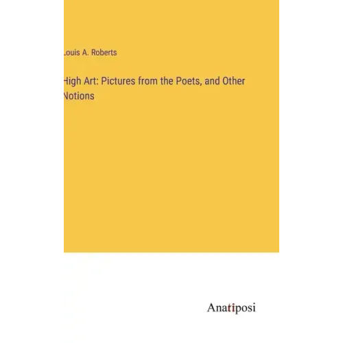 High Art: Pictures from the Poets, and Other Notions