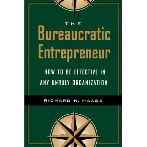 The Bureaucratic Entrepreneur: How to Be Effective in Any Unruly Organization