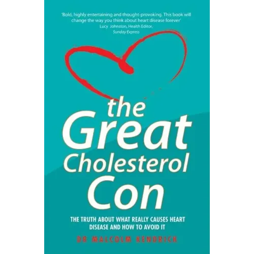 The Great Cholesterol Con: The Truth about What Really Causes Heart Disease and How to Avoid It