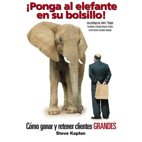 ¡Ponga Al Elefante En Su Bolsillo!: Cómo Ganar Y Retener Clientes Grandes