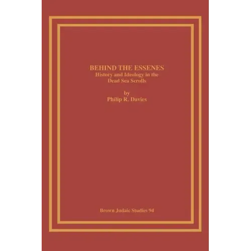 Behind the Essenes: History and Ideology in the Dead Sea Scrolls