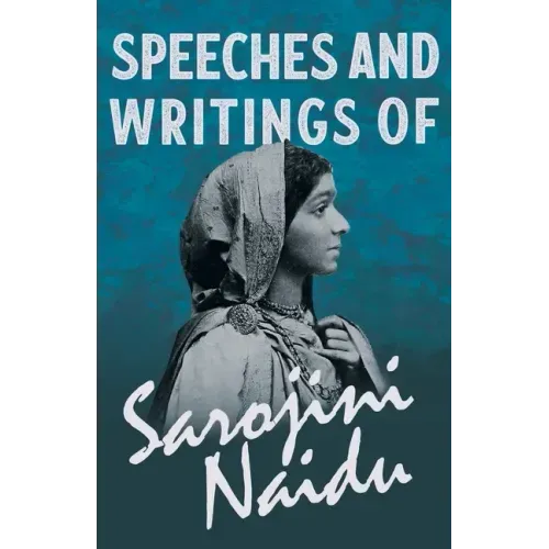 Speeches and Writings of Sarojini Naidu - With a Chapter from 'Studies of Contemporary Poets' by Mary C. Sturgeon