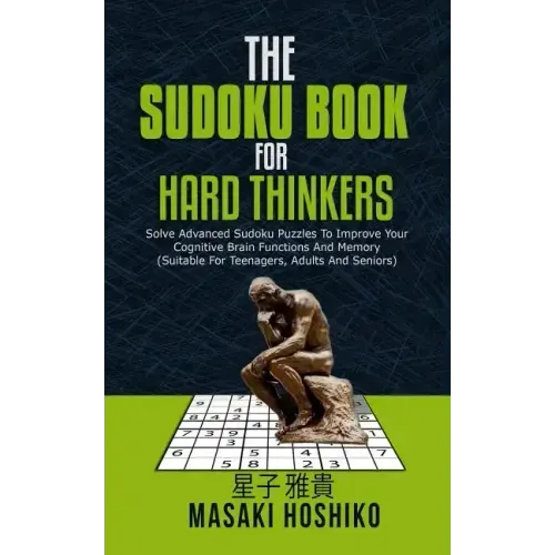The Sudoku Book For Hard Thinkers: Solve Advanced Sudoku Puzzles To Improve Your Cognitive Brain Functions And Memory (Suitable For Teenagers, Adults