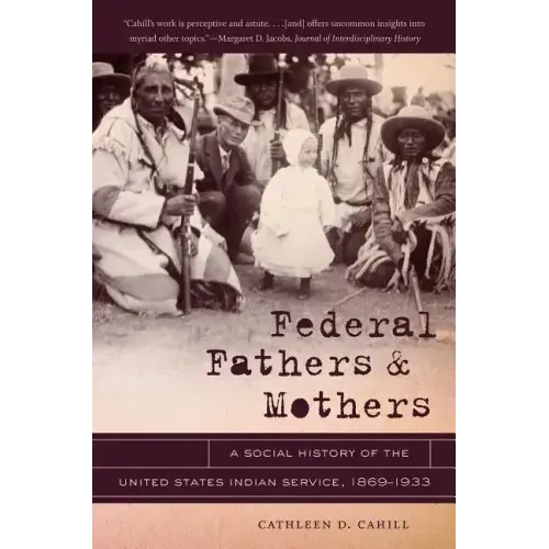 Federal Fathers & Mothers: A Social History of the United States Indian Service, 1869-1933