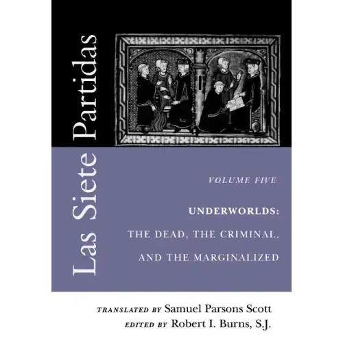 Las Siete Partidas, Volume 5: Underworlds: The Dead, the Criminal, and the Marginalized (Partidas VI and VII)