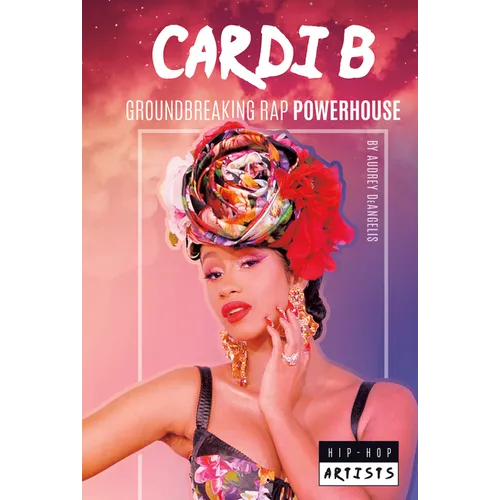 Cardi B: Groundbreaking Rap Powerhouse: Groundbreaking Rap Powerhouse