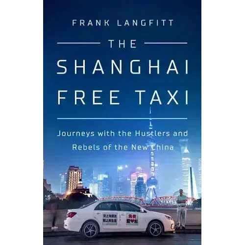 The Shanghai Free Taxi: Journeys with the Hustlers and Rebels of the New China